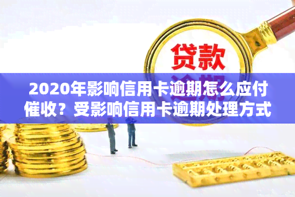 2020年影响信用卡逾期怎么应付？受影响信用卡逾期处理方式、政策及是否会上、被起诉全解析