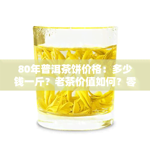 80年普洱茶饼价格：多少钱一斤？老茶价值如何？零八年的价格又是多少？探讨80年代普洱茶及8582的价格走势。