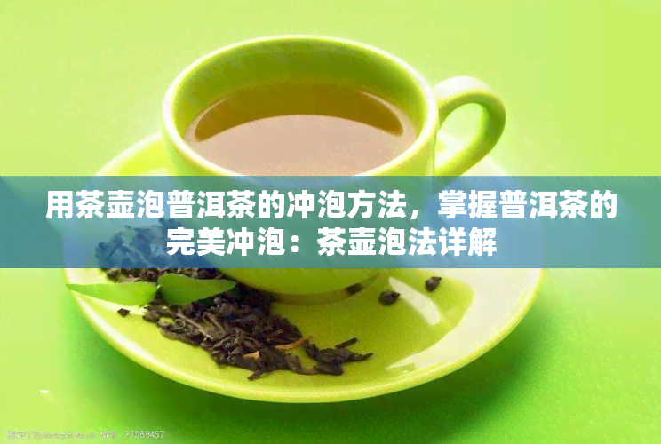 用茶壶泡普洱茶的冲泡方法，掌握普洱茶的完美冲泡：茶壶泡法详解