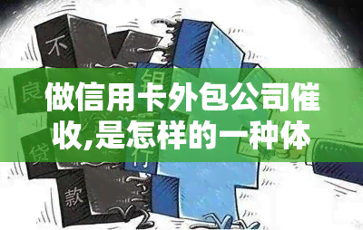 做信用卡外包公司,是怎样的一种体验，揭秘信用卡外包：一种特殊的职场体验