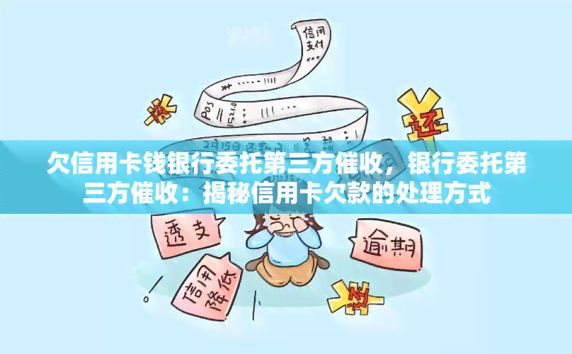 欠信用卡钱银行委托第三方，银行委托第三方：揭秘信用卡欠款的处理方式