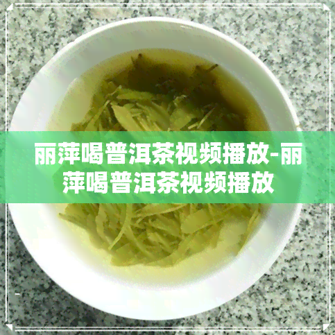 丽萍喝普洱茶视频播放-丽萍喝普洱茶视频播放