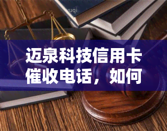 迈泉科技信用卡电话，如何有效应对迈泉科技信用卡电话？