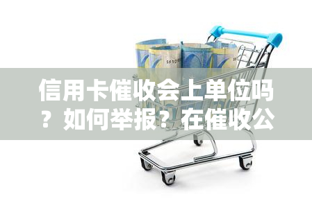 信用卡会上单位吗？如何举报？在公司工作是否违法？欠款被会通知单位吗？遇到该怎么办？