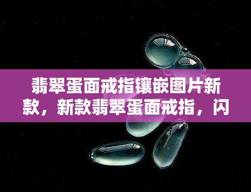 翡翠蛋面戒指镶嵌图片新款，新款翡翠蛋面戒指，闪耀夺目，精美镶嵌工艺图片展示