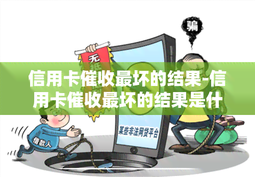 信用卡最坏的结果-信用卡最坏的结果是什么