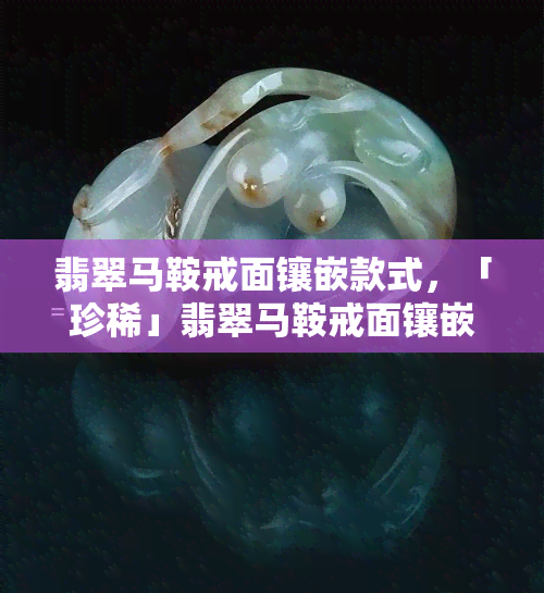 翡翠马鞍戒面镶嵌款式，「珍稀」翡翠马鞍戒面镶嵌款式，尽显华贵与典雅