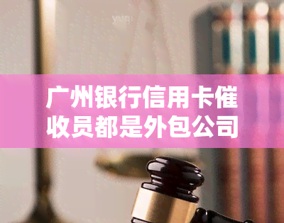 广州银行信用卡员都是外包公司吗？有没有正式岗？专员岗位如何，工资待遇如何？