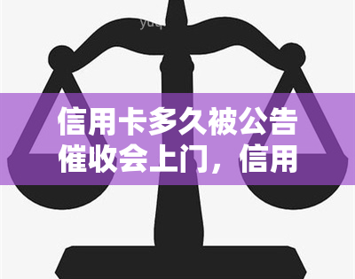 信用卡多久被公告会上门，信用卡逾期多久会接到电话并可能面临上门？