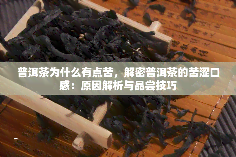 普洱茶为什么有点苦，解密普洱茶的苦涩口感：原因解析与品尝技巧