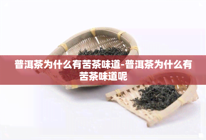 普洱茶为什么有苦茶味道-普洱茶为什么有苦茶味道呢