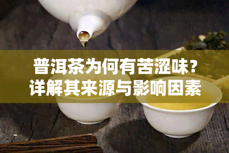 普洱茶为何有苦涩味？详解其来源与影响因素