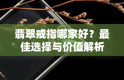 翡翠戒指哪家好？更佳选择与价值解析