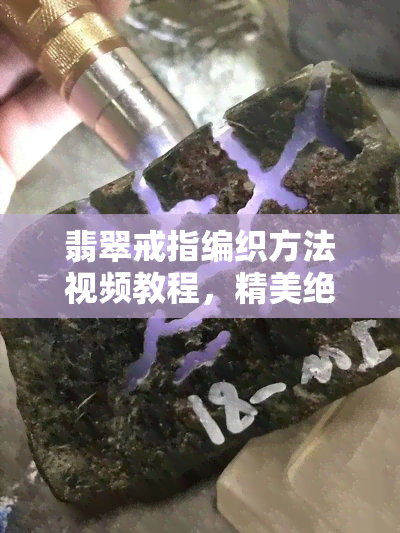 翡翠戒指编织方法视频教程，精美绝伦！翡翠戒指编织详细教程视频