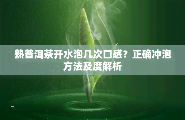 熟普洱茶开水泡几次口感？正确冲泡方法及度解析