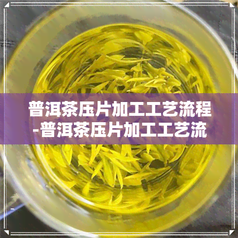 普洱茶压片加工工艺流程-普洱茶压片加工工艺流程图