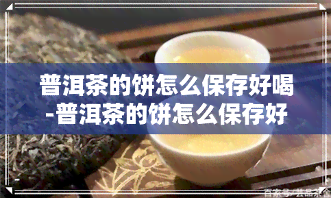 普洱茶的饼怎么保存好喝-普洱茶的饼怎么保存好喝一点