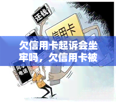 欠信用卡起诉会坐牢吗，欠信用卡被起诉是否会导致坐牢？——解析法律责任与可能的后果