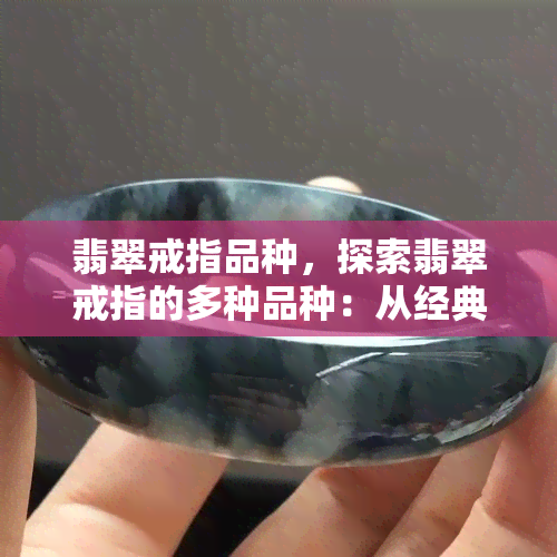 翡翠戒指品种，探索翡翠戒指的多种品种：从经典到现代的设计