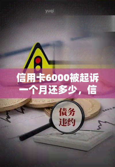 信用卡6000被起诉一个月还多少，信用卡欠款6000被起诉，一个月需要偿还多少钱？