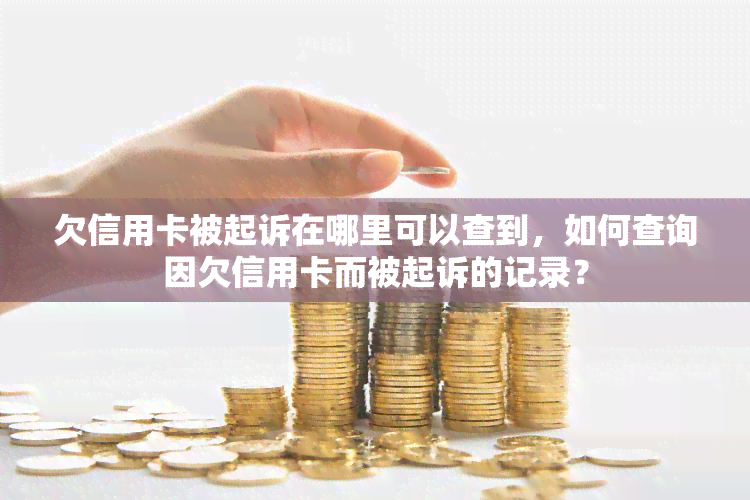 欠信用卡被起诉在哪里可以查到，如何查询因欠信用卡而被起诉的记录？