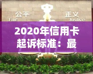 2020年信用卡起诉标准：最新规定与案例解析