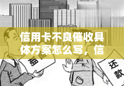 信用卡不良具体方案怎么写，信用卡不良：一份详细的解决方案