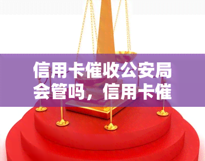 信用卡公安局会管吗，信用卡是否涉及违法行为？公安局是否有权介入管理？