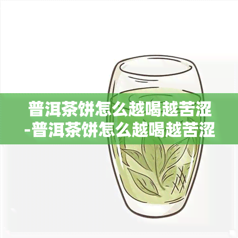 普洱茶饼怎么越喝越苦涩-普洱茶饼怎么越喝越苦涩呢