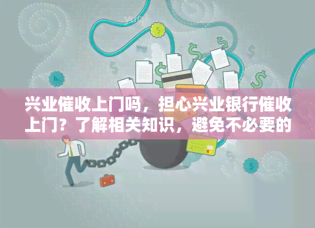 兴业上门吗，担心兴业银行上门？了解相关知识，避免不必要的困扰！