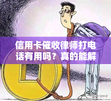 信用卡律师打电话有用吗？真的能解决问题吗？安全性如何？接到律师电话后该怎么做？