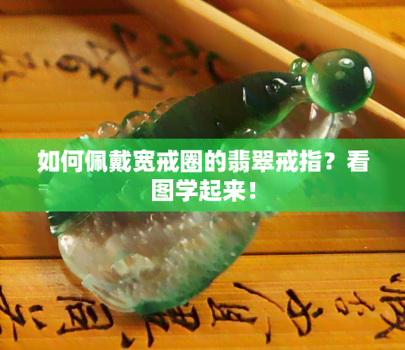 如何佩戴宽戒圈的翡翠戒指？看图学起来！