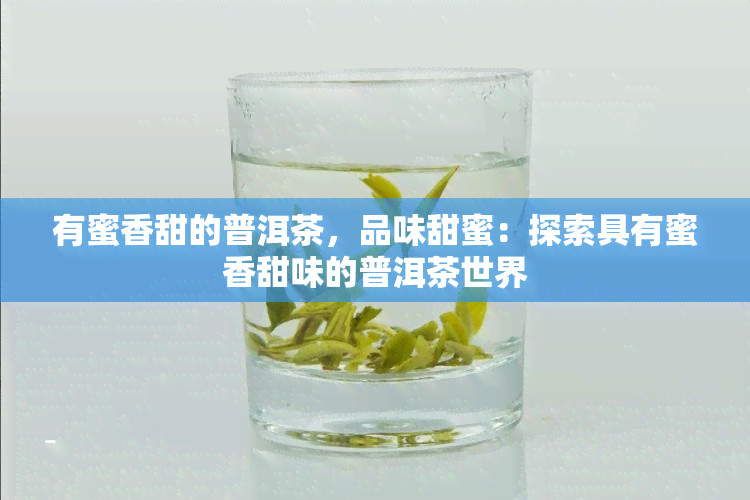 有蜜香甜的普洱茶，品味甜蜜：探索具有蜜香甜味的普洱茶世界