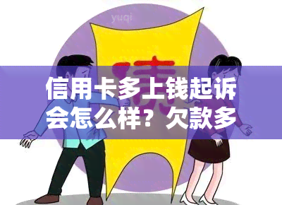 信用卡多上钱起诉会怎么样？欠款多少会被起诉？