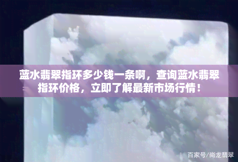 蓝水翡翠指环多少钱一条啊，查询蓝水翡翠指环价格，立即了解最新市场行情！