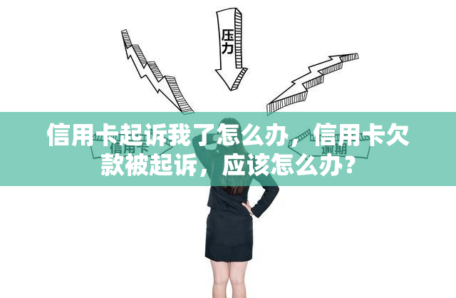 信用卡起诉我了怎么办，信用卡欠款被起诉，应该怎么办？