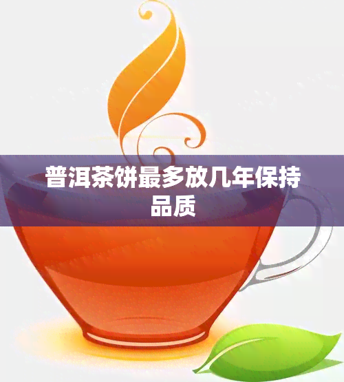 普洱茶饼最多放几年保持品质