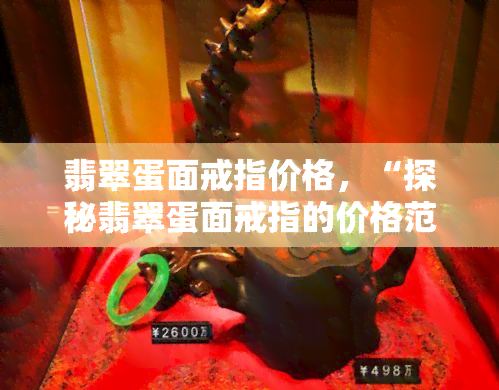 翡翠蛋面戒指价格，“探秘翡翠蛋面戒指的价格范围：珠宝界的光芒与价值”