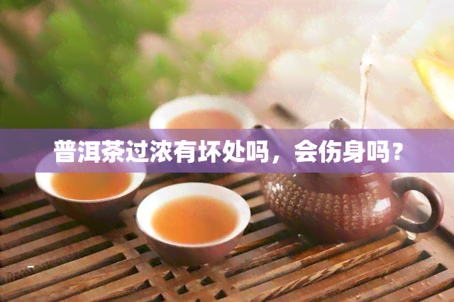 普洱茶过浓有坏处吗，会伤身吗？