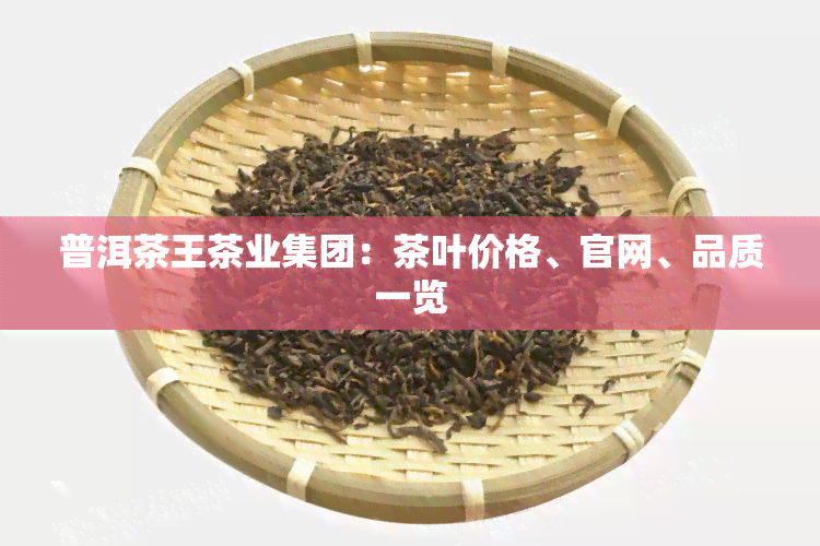 普洱茶王茶业集团：茶叶价格、官网、品质一览