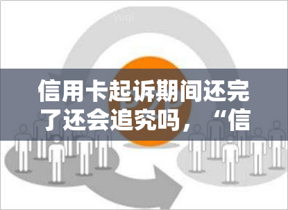 信用卡起诉期间还完了还会追究吗，“信用卡起诉期间还完了，后续会受到法律追究吗？”