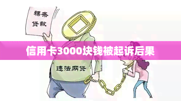 信用卡3000块钱被起诉后果