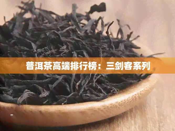 普洱茶高端排行榜：三剑客系列