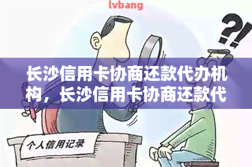 长沙信用卡协商还款代办机构，长沙信用卡协商还款代办机构：解决您的财务困扰