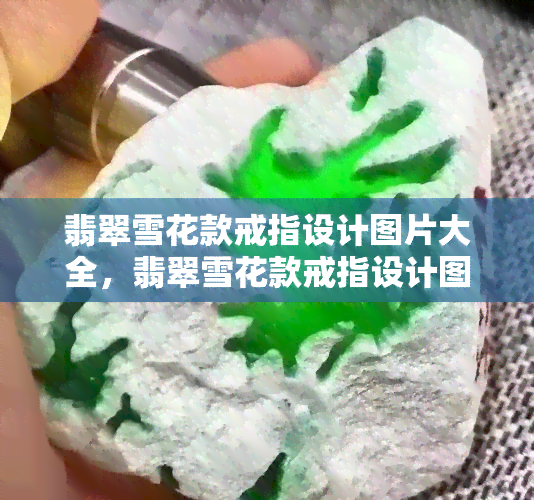 翡翠雪花款戒指设计图片大全，翡翠雪花款戒指设计图片大全：探索华丽与艺术的完美融合