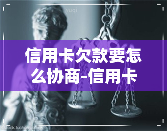 信用卡欠款要怎么协商-信用卡欠款要怎么协商还款