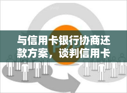 与信用卡银行协商还款方案，谈判信用卡银行：制定还款计划的关键步骤