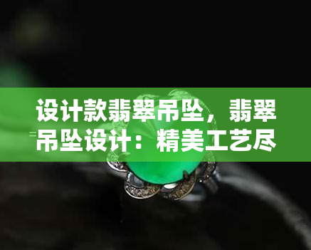 设计款翡翠吊坠，翡翠吊坠设计：精美工艺尽显华美风采