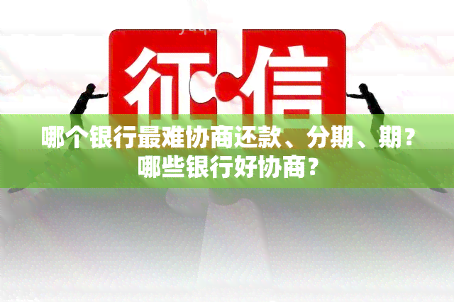 哪个银行最难协商还款、分期、期？哪些银行好协商？