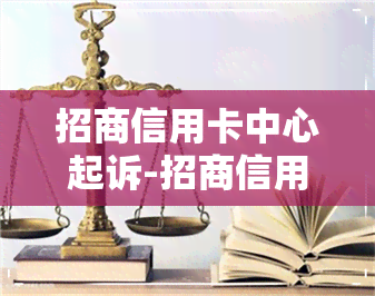 招商信用卡中心起诉-招商信用卡中心起诉为什么又撤回申请